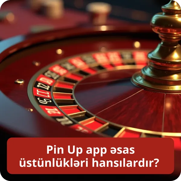 Pin Up app əsas üstünlükləri hansılardır?